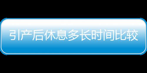 引产后休息多长时间比较好