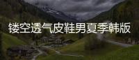 镂空透气皮鞋男夏季韩版正装男鞋真皮凉鞋男士商务休闲鞋子男新款